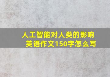 人工智能对人类的影响英语作文150字怎么写