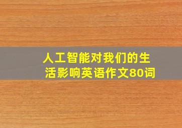 人工智能对我们的生活影响英语作文80词