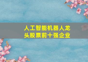 人工智能机器人龙头股票前十强企业