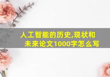 人工智能的历史,现状和未来论文1000字怎么写