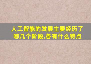 人工智能的发展主要经历了哪几个阶段,各有什么特点