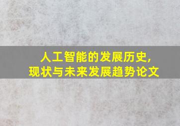 人工智能的发展历史,现状与未来发展趋势论文