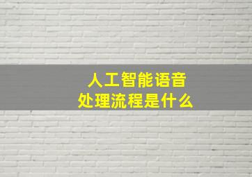 人工智能语音处理流程是什么