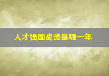 人才强国战略是哪一年