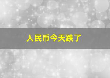 人民币今天跌了