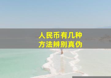 人民币有几种方法辨别真伪