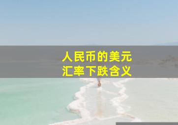 人民币的美元汇率下跌含义