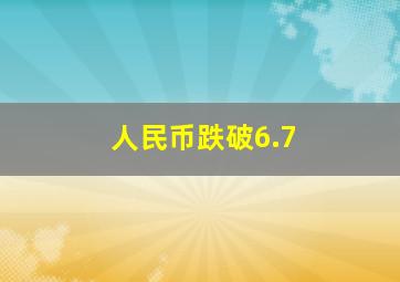 人民币跌破6.7