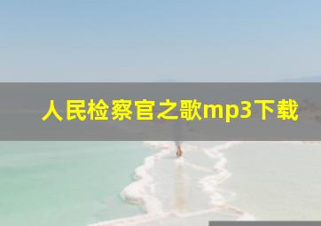 人民检察官之歌mp3下载