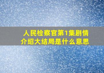 人民检察官第1集剧情介绍大结局是什么意思