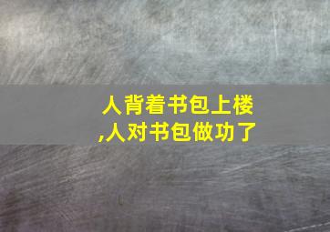 人背着书包上楼,人对书包做功了