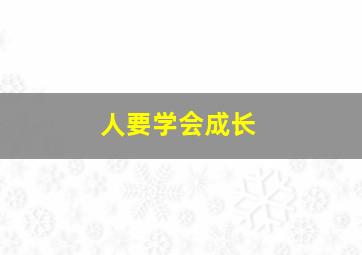 人要学会成长