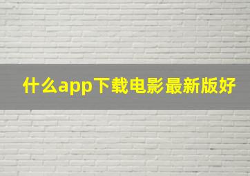 什么app下载电影最新版好