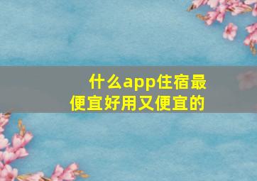 什么app住宿最便宜好用又便宜的