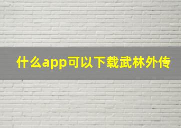 什么app可以下载武林外传