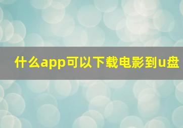 什么app可以下载电影到u盘