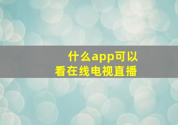 什么app可以看在线电视直播