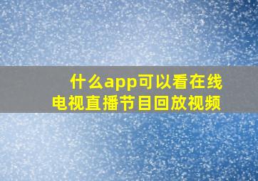 什么app可以看在线电视直播节目回放视频