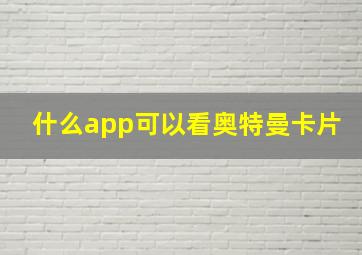 什么app可以看奥特曼卡片