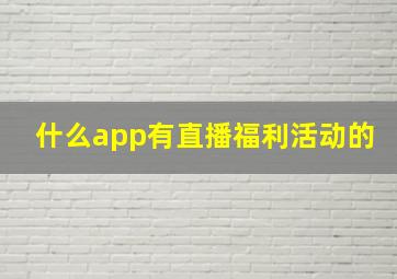 什么app有直播福利活动的