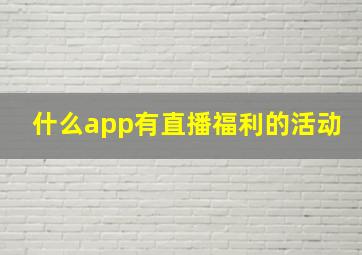 什么app有直播福利的活动