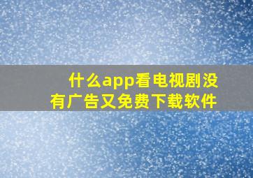 什么app看电视剧没有广告又免费下载软件