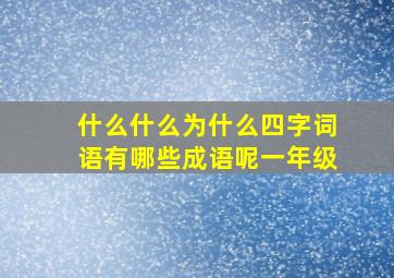 什么什么为什么四字词语有哪些成语呢一年级