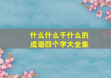 什么什么千什么的成语四个字大全集