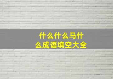 什么什么马什么成语填空大全