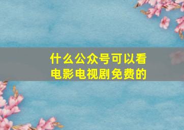 什么公众号可以看电影电视剧免费的