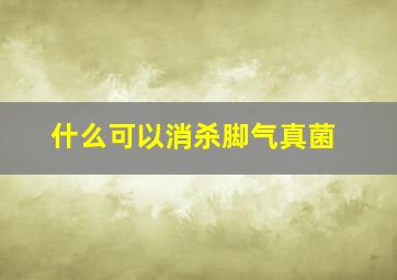 什么可以消杀脚气真菌