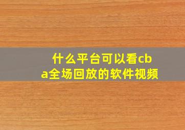 什么平台可以看cba全场回放的软件视频