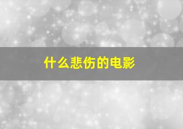 什么悲伤的电影