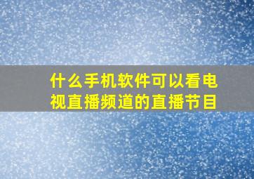 什么手机软件可以看电视直播频道的直播节目