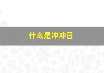 什么是冲冲日