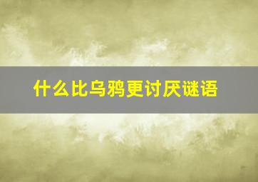 什么比乌鸦更讨厌谜语