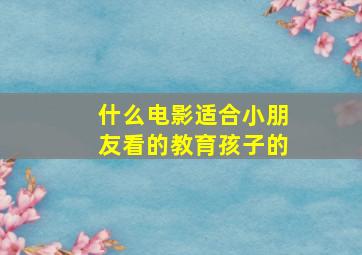 什么电影适合小朋友看的教育孩子的