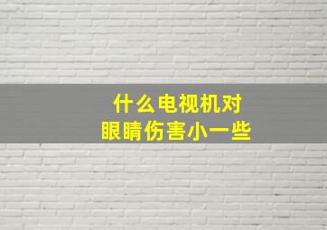 什么电视机对眼睛伤害小一些