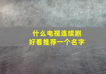 什么电视连续剧好看推荐一个名字