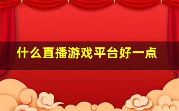 什么直播游戏平台好一点