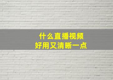 什么直播视频好用又清晰一点