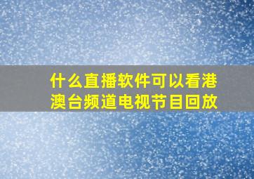 什么直播软件可以看港澳台频道电视节目回放