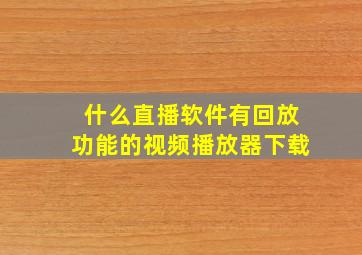 什么直播软件有回放功能的视频播放器下载