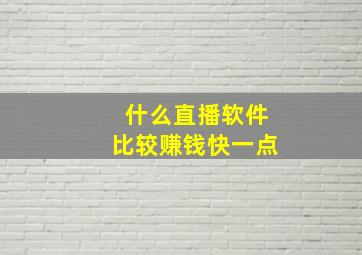 什么直播软件比较赚钱快一点