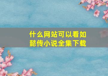 什么网站可以看如懿传小说全集下载