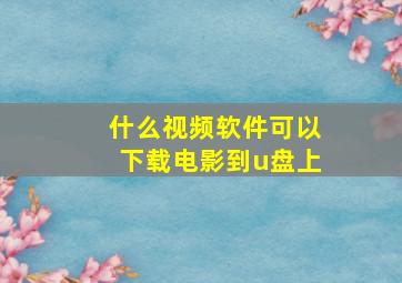 什么视频软件可以下载电影到u盘上