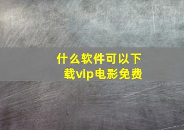 什么软件可以下载vip电影免费