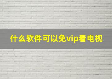 什么软件可以免vip看电视