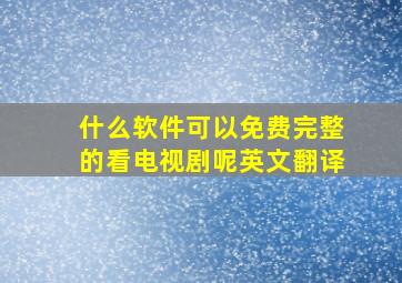 什么软件可以免费完整的看电视剧呢英文翻译