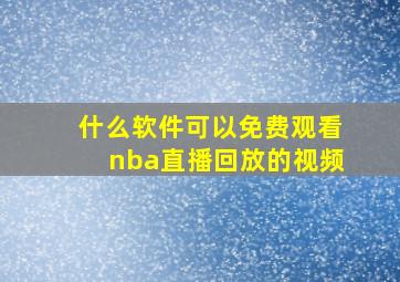 什么软件可以免费观看nba直播回放的视频